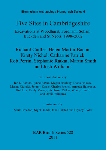 Five Sites in Cambridgeshire: Excavations at Woodhurst, Fordham, Soham, Buckden and St Neots, 1998–2002