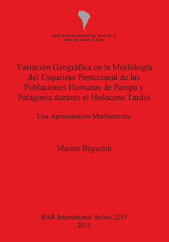 Variación Geográfica en la Morfología del Esqueleto Postcraneal de las Poblaciones Humanas de Pampa y Patagonia durante el Holoceno Tardío: Una Aproximación Morfométrica