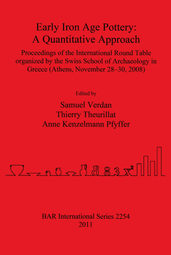Early Iron Age Pottery: A Quantitative Approach: Proceedings of the International Round Table organized by the Swiss School of Archaeology in Greece (Athens, November 28-30, 2008)