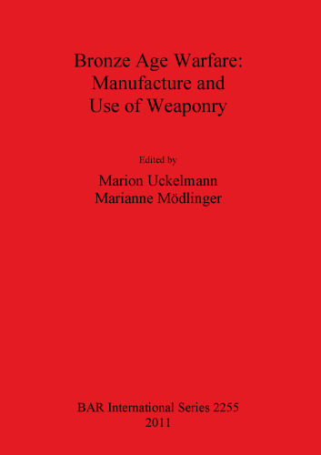 Bronze Age Warfare: Manufacture and Use of Weaponry