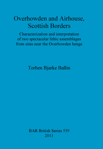 Overhowden and Airhouse, Scottish Borders: Characterization and interpretation of two spectacular lithic assemblages from sites near the Overhowden henge