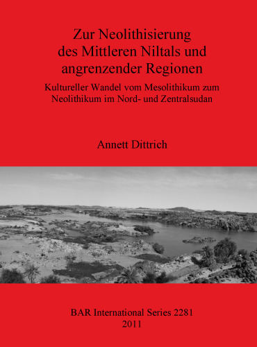 Zur Neolithisierung des Mittleren Niltals und angrenzender Regionen: Kultureller Wandel vom Mesolithikum zum Neolithikum im Nord- und Zentralsudan