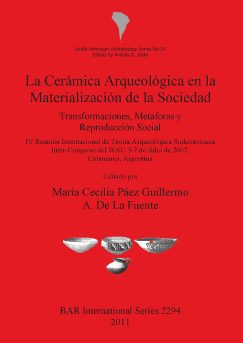 La Cerámica Arqueológica en la Materialización de la Sociedad: Transformaciones, Metáforas y Reproducción Social; IV Reunión Internacional de Teoría Arqueológica Sudamericana Inter-Congreso del WAC 3-7 de Julio de 2007, Catamarca, Argentina