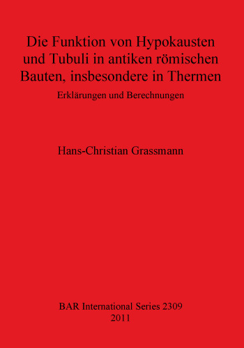 Die Funktion von Hypokausten und Tubuli in antiken römischen Bauten, insbesondere in Thermen: Erklärungen und Berechnungen