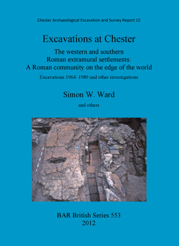 Excavations at Chester: The western and southern Roman extramural settlements: A Roman community on the edge of the world: Excavations 1964-1989 and other investigations