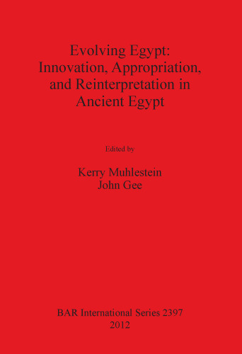 Evolving Egypt: Innovation, Appropriation, and Reinterpretation in Ancient Egypt