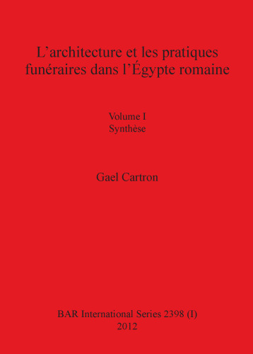 L'architecture et les pratiques funéraires dans l'Égypte romaine: Volume I Synthèse. Volume II Catalogue