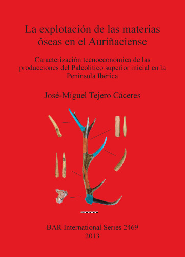 La explotación de las materias óseas en el Auriñaciense: Caracterización tecnoeconómica de las producciones del Paleolítico superior inicial en la Península Ibérica