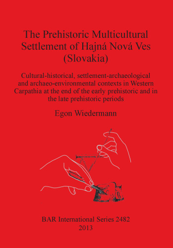 The Prehistoric Multicultural Settlement of Hajná Nová Ves (Slovakia): Cultural-historical, settlement-archaeological and archaeo-environmental contexts in Western Carpathia at the end of the early prehistoric and in the late prehistoric periods