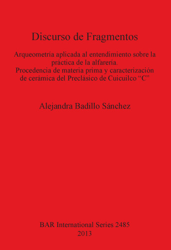 Discurso de Fragmentos: Arqueometría aplicada al entendimiento sobre la práctica de la alfarería Procedencia de materia prima y caracterización de cerámica del Preclásico de Cuicuilco "C"