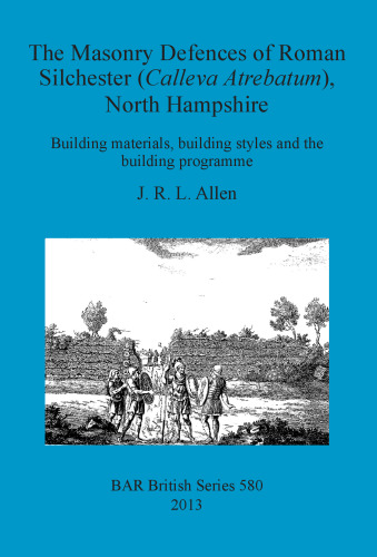The Masonry Defences of Roman Silchester (Calleva Atrebatum), North Hampshire: Building materials, building styles and the building programme