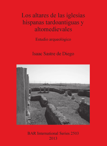 Los altares de las iglesias hispanas tardoantiguas y altomedievales: Estudio arqueológico