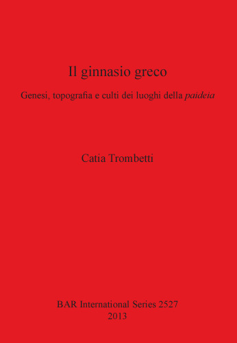 Il ginnasio greco: Genesi, topografia e culti dei luoghi della paideia