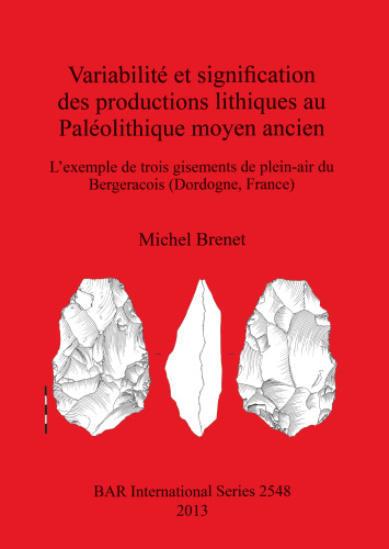 Variabilité et signification des productions lithiques au Paléolithique moyen ancien: L'exemple de trois gisements de plein-air du Bergeracois (Dordogne, France)