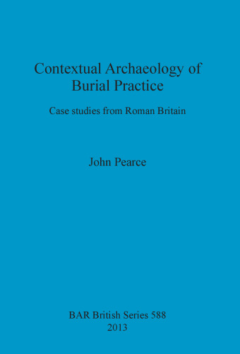 Contextual Archaeology of Burial Practice: Case studies from Roman Britain