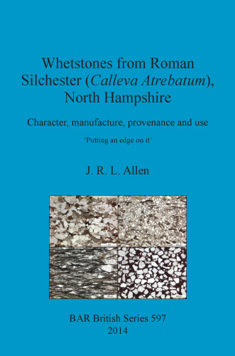 Whetstones from Roman Silchester (Calleva Atrebatum), North Hampshire: Character, manufacture, provenance and use. 'Putting an edge on it'.