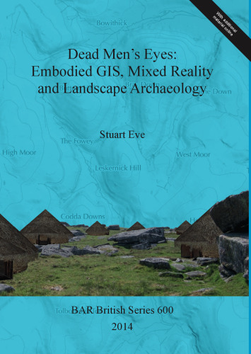 Dead Men's Eyes: Embodied GIS, Mixed Reality and Landscape Archaeology