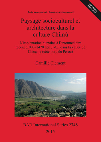 Paysage socioculturel et architecture dans la culture Chimú: L'implantation humaine à l'intermédiaire recent (1000-1470 apr. J.-C.) dans la vallée de Chicama (côte nord du Pérou)