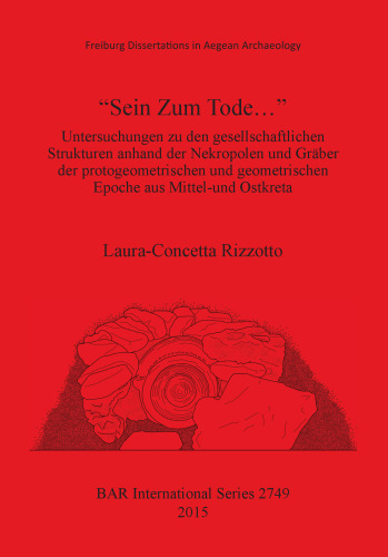 "Sein Zum Tode...": Untersuchungen zu den gesellschaftlichen Strukturen anhand der Nekropolen und Gräber der protogeometrischen und geometrischen Epoche aus Mittel-und Ostkreta
