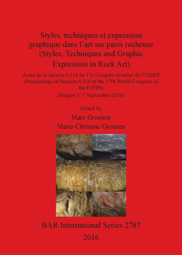 Styles, techniques et expression graphique dans l'art sur paroi rocheuse (Styles, Techniques and Graphic Expression in Rock Art): Proceedings of Session A11d of the 17th World Congress of the IUPPS (Actes de la session A11d du 17e Congrés mondial de l'UISPP) (Burgos 1-7 September 2014)