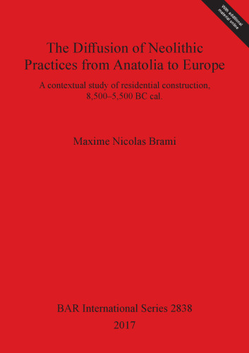 The Diffusion of Neolithic Practices from Anatolia to Europe: A contextual study of residential construction, 8,500–5,500 BC cal.