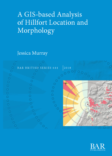 A GIS-based Analysis of Hillfort Location and Morphology