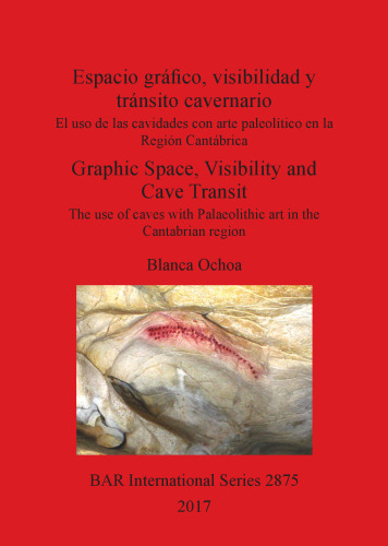 Espacio gráfico, visibilidad y tránsito cavernario / Graphic Space, Visibility and Cave Transit: El uso de las cavidades con arte paleolítico en la Región Cantábrica / The use of caves with Palaeolithic art in the Cantabrian region
