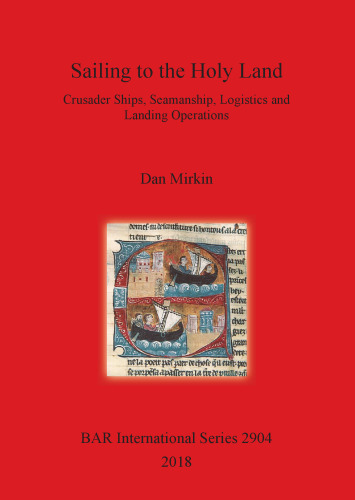 Sailing to the Holy Land: Crusader Ships, Seamanship, Logistics and Landing Operations