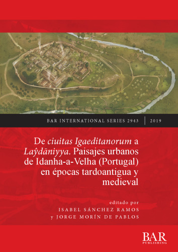 De ciuitas Igaeditanorum a Laŷdāniyya. Paisajes urbanos de Idanha-a-Velha (Portugal) en épocas tardoantigua y medieval: Urban landscapes of Idanha-a-Velha (Portugal) in Late Antiquity and the medieval period