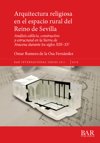 Arquitectura religiosa en el espacio rural del Reino de Sevilla: Análisis edilicio, constructivo y estructural en la Sierra de Aracena durante los siglos XIII–XV