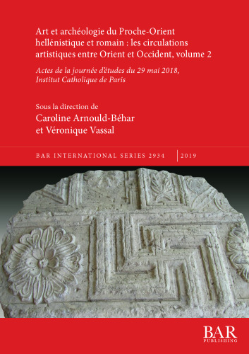Art et archéologie du Proche-Orient hellénistique et romain : les circulations artistiques entre Orient et Occident, volume 2: Actes de la journée d'études du 29 mai 2018, Institut Catholique de Paris