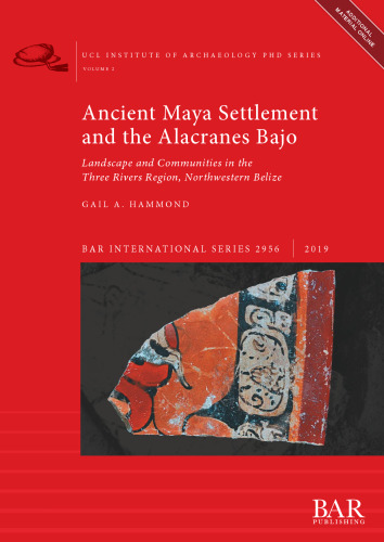 Ancient Maya Settlement and the Alacranes Bajo: Landscape and Communities in the Three Rivers Region, Northwestern Belize