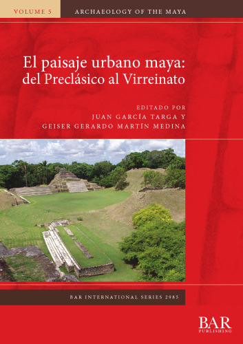 El paisaje urbano maya: del Preclásico al Virreinato