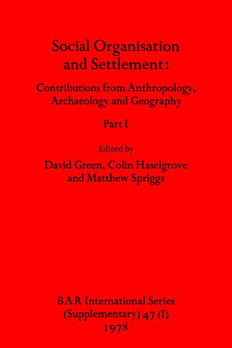Social Organisation and Settlement, Parts I and II: Contributions from Anthropology, Archaeology and Geography