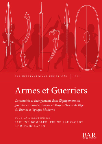 Armes et Guerriers: Continuités et changements dans l'équipement du guerrier en Europe, Proche et Moyen-Orient de l'âge du Bronze à l’époque Moderne