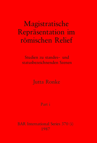 Magistratische Repräsentation im römischen Relief, Parts i - iii: Studien zu standes- und statusbezeichnenden Szenen