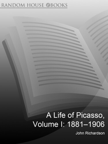 A Life of Picasso Volume I: 1881-1906