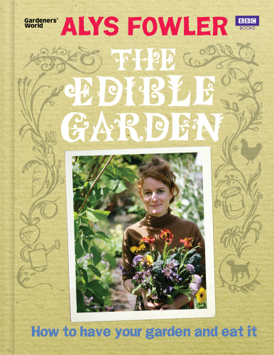 The edible garden: how to have your garden and eat it