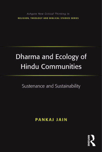 Dharma and Ecology of Hindu Communities: Sustenance and Sustainability (Ashgate New Critical Thinking in Religion, Theology, and Biblical Studies)