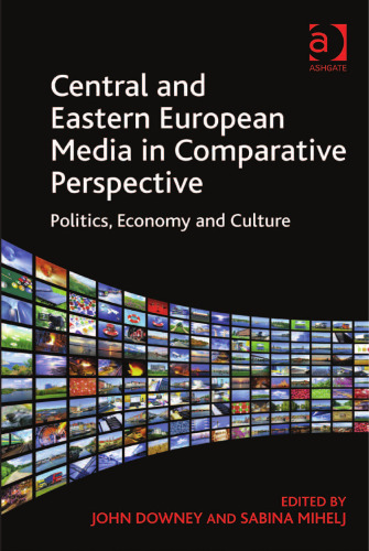 Central and Eastern European Media in Comparative Perspective: Politics, Economy and Culture