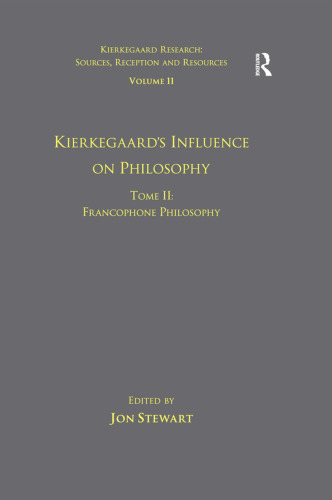 Volume 11, Tome II: Kierkegaard's Influence on Philosophy: Francophone Philosophy (Kierkegaard Research: Sources, Reception and Resources)