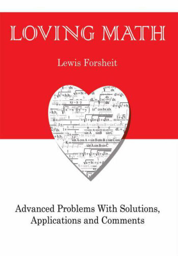 Loving Math: Advanced Problems with Solutions, Applications and Comments
