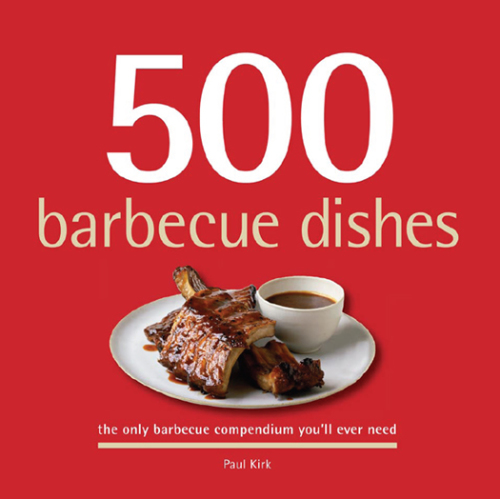 500 barbecue dishes: the only barbecue compendium you'll ever need