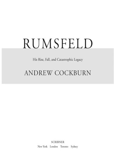 Rumsfeld: his rise, fall, and catastrophic legacy