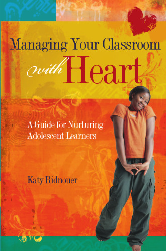 Managing Your Classroom With Heart: A Guide for Nurturing Adolescent Learners