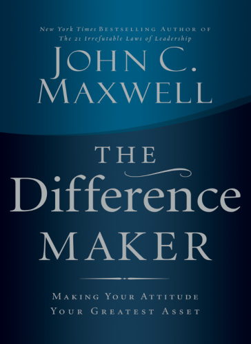 The Difference Maker: Making Your Attitude Your Greatest Asset