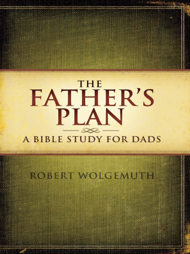 The Father's Plan: A Bible Study for Dads