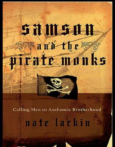 Samson and the Pirate Monks: Calling Men to Authentic Brotherhood
