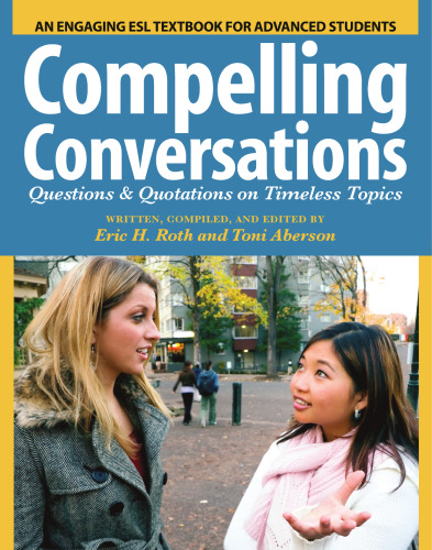 Compelling Conversations: Questions and Quotations on Timeless Topics- An Engaging ESL Textbook for Advanced Students