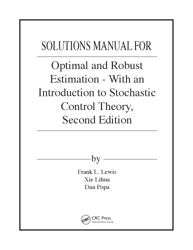 Optimal and Robust Estimation: With an Introduction to Stochastic Control Theory, Second Edition (Solutions, Instructor Solution Manual)